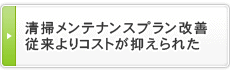 清掃メンテナンスプラン改善　従来よりコストが抑えられた